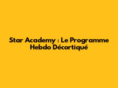 Star Academy : Le Programme Hebdo Décortiqué