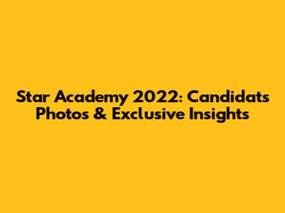 Star Academy 2022: Candidats Photos & Exclusive Insights