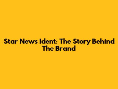 Star News Ident: The Story Behind The Brand