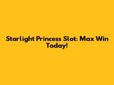 Starlight Princess Slot: Max Win Today!