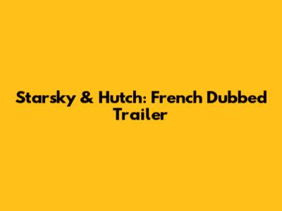 Starsky & Hutch: French Dubbed Trailer