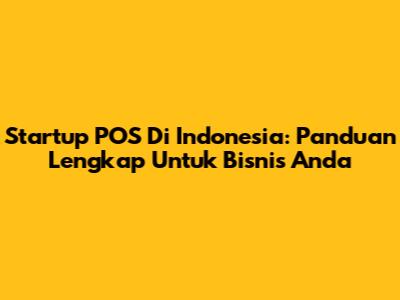 Startup POS Di Indonesia: Panduan Lengkap Untuk Bisnis Anda