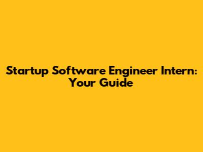 Startup Software Engineer Intern: Your Guide