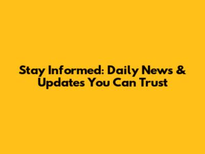 Stay Informed: Daily News & Updates You Can Trust