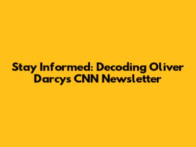Stay Informed: Decoding Oliver Darcy's CNN Newsletter