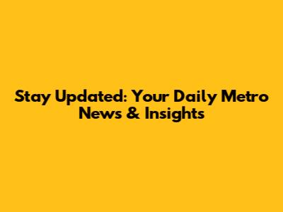 Stay Updated: Your Daily Metro News & Insights