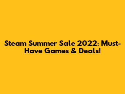 Steam Summer Sale 2022: Must-Have Games & Deals!