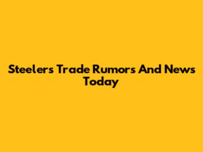 Steelers Trade Rumors And News Today
