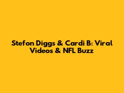 Stefon Diggs & Cardi B: Viral Videos & NFL Buzz