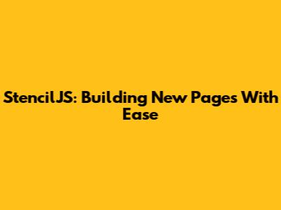 StencilJS: Building New Pages With Ease
