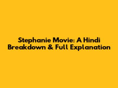Stephanie Movie: A Hindi Breakdown & Full Explanation