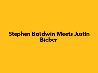 Stephen Baldwin Meets Justin Bieber