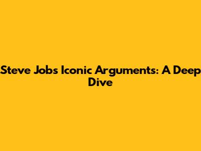 Steve Jobs' Iconic Arguments: A Deep Dive