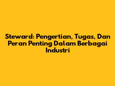 Steward: Pengertian, Tugas, Dan Peran Penting Dalam Berbagai Industri