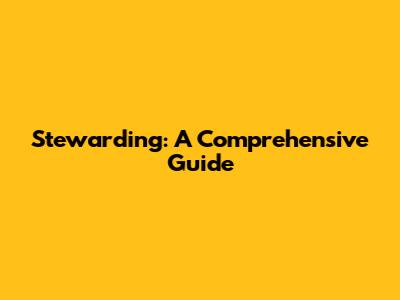 Stewarding: A Comprehensive Guide