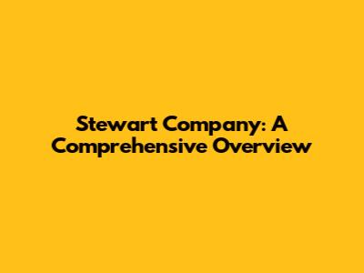 Stewart Company: A Comprehensive Overview