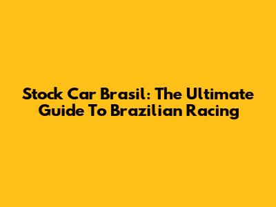 Stock Car Brasil: The Ultimate Guide To Brazilian Racing