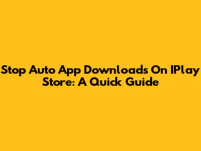 Stop Auto App Downloads On IPlay Store: A Quick Guide