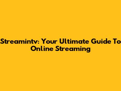 Streamintv: Your Ultimate Guide To Online Streaming