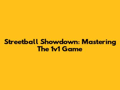Streetball Showdown: Mastering The 1v1 Game