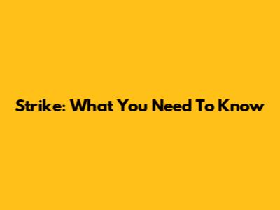 Strike: What You Need To Know