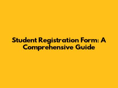 Student Registration Form: A Comprehensive Guide