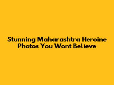 Stunning Maharashtra Heroine Photos You Won't Believe