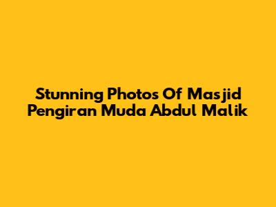 Stunning Photos Of Masjid Pengiran Muda Abdul Malik