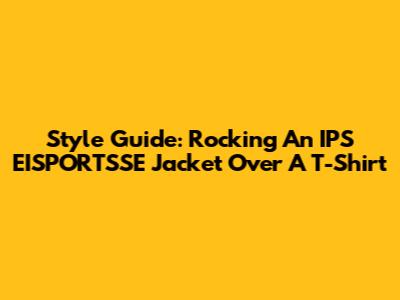 Style Guide: Rocking An IPS EISPORTSSE Jacket Over A T-Shirt