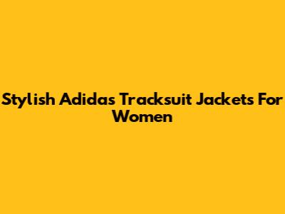 Stylish Adidas Tracksuit Jackets For Women