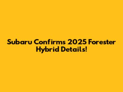 Subaru Confirms 2025 Forester Hybrid Details!