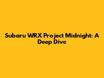 Subaru WRX Project Midnight: A Deep Dive