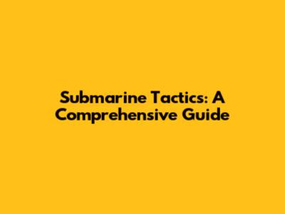 Submarine Tactics: A Comprehensive Guide