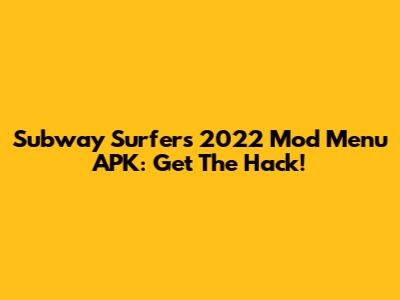 Subway Surfers 2022 Mod Menu APK: Get The Hack!