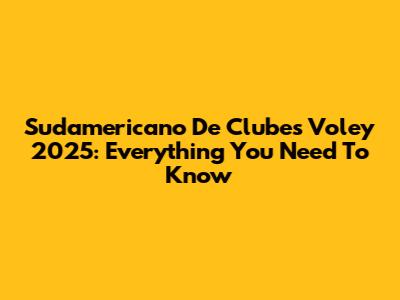 Sudamericano De Clubes Voley 2025: Everything You Need To Know