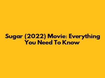 Sugar (2022) Movie: Everything You Need To Know