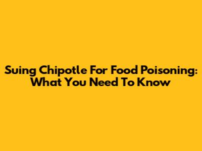 Suing Chipotle For Food Poisoning: What You Need To Know