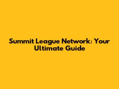 Summit League Network: Your Ultimate Guide