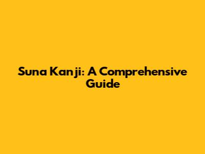 Suna Kanji: A Comprehensive Guide