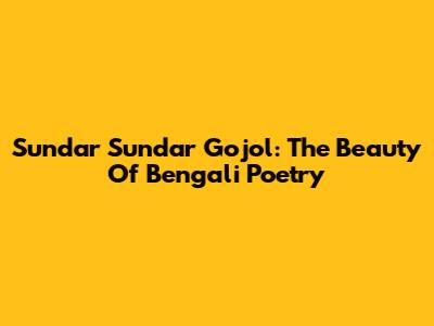 Sundar Sundar Gojol: The Beauty Of Bengali Poetry