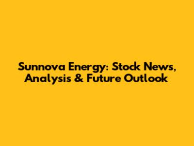 Sunnova Energy: Stock News, Analysis & Future Outlook
