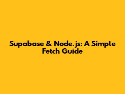 Supabase & Node.js: A Simple Fetch Guide