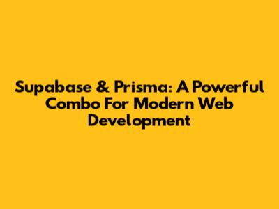 Supabase & Prisma: A Powerful Combo For Modern Web Development