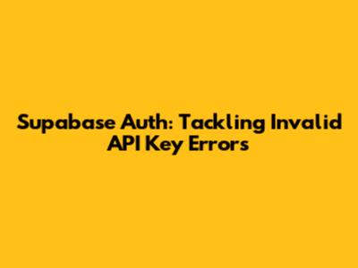 Supabase Auth: Tackling Invalid API Key Errors