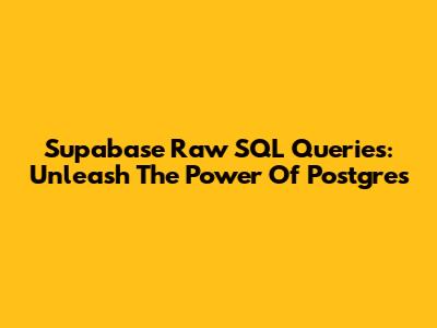 Supabase Raw SQL Queries: Unleash The Power Of Postgres