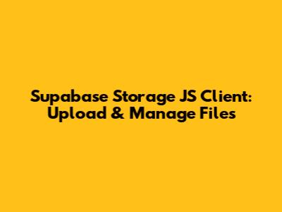Supabase Storage JS Client: Upload & Manage Files