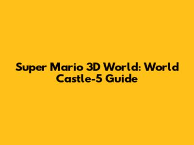 Super Mario 3D World: World Castle-5 Guide
