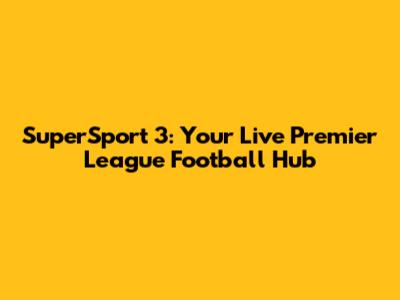 SuperSport 3: Your Live Premier League Football Hub
