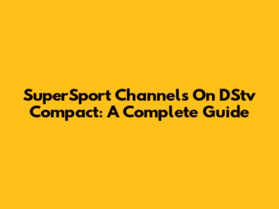 SuperSport Channels On DStv Compact: A Complete Guide