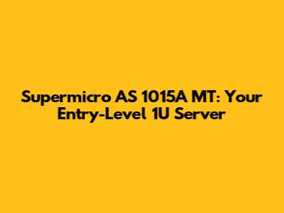 Supermicro AS 1015A MT: Your Entry-Level 1U Server